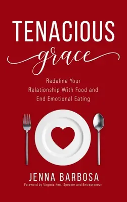 Tenacious Grace: Zdefiniuj na nowo swoje relacje z jedzeniem i zakończ emocjonalne podjadanie - Tenacious Grace: Redefine Your Relationship With Food and End Emotional Eating