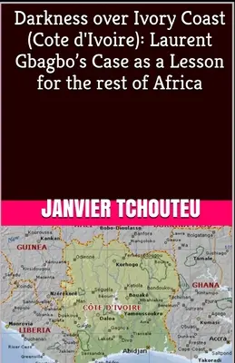 Ciemność nad Wybrzeżem Kości Słoniowej (Cote d'Ivoire): Sprawa Laurenta Gbagbo jako lekcja dla reszty Afryki - Darkness over Ivory Coast (Cote d'Ivoire): Laurent Gbagbo's Case as a Lesson for the rest of Africa