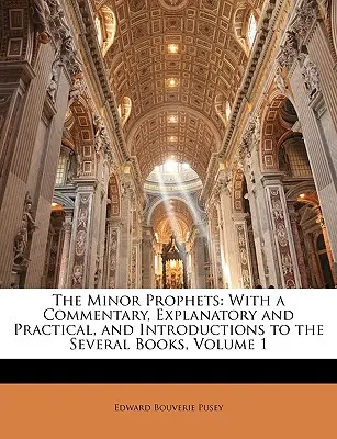 Prorocy Mniejsi: Z komentarzem wyjaśniającym i praktycznym oraz wprowadzeniami do kilku książek, tom 1 - The Minor Prophets: With a Commentary, Explanatory and Practical, and Introductions to the Several Books, Volume 1