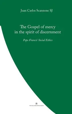 Ewangelia miłosierdzia w duchu rozeznawania: Etyka społeczna papieża Franciszka - The Gospel of Mercy in the Spirit of Discernment: Pope Francis' Social Ethics