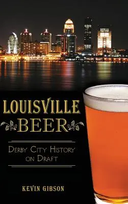 Piwo Louisville: historia miasta Derby w wersji beczkowej - Louisville Beer: Derby City History on Draft