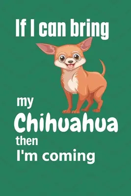 Jeśli mogę przyprowadzić mojego Chihuahua, to idę: Dla fanów psów rasy chihuahua - If I can bring my Chihuahua then I'm coming: For Chihuahua Dog Fans