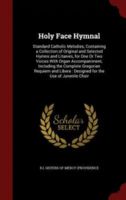 Holy Face Hymnal: Standardowe melodie katolickie, zawierające zbiór oryginalnych i wybranych hymnów i litanii na jeden lub dwa głosy - Holy Face Hymnal: Standard Catholic Melodies, Containing a Collection of Original and Selected Hymns and Litanies, for One Or Two Voices