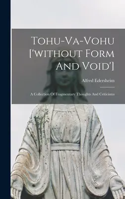 Tohu-va-vohu ['bez formy i pustki']: Zbiór fragmentarycznych myśli i krytyk - Tohu-va-vohu ['without Form And Void']: A Collection Of Fragmentary Thoughts And Criticisms