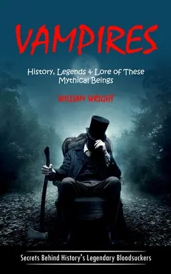 Vampire: History, Legends & Lore of These Mythical Beings (Sekrety legendarnych krwiopijców w historii) - Vampire: History, Legends & Lore of These Mythical Beings (Secrets Behind History's Legendary Bloodsuckers)