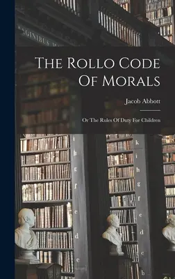 Kodeks moralny Rollo: Albo zasady obowiązku dla dzieci - The Rollo Code Of Morals: Or The Rules Of Duty For Children