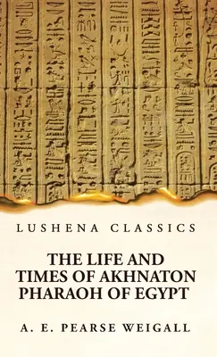 Życie i czasy Akhnatona, faraona Egiptu - The Life and Times of Akhnaton Pharaoh of Egypt