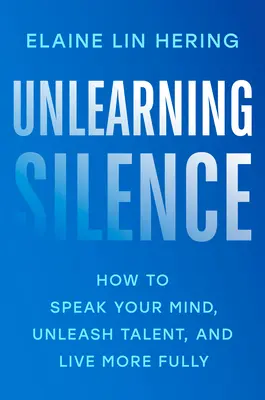 Jak oduczyć się milczenia: Jak przemówić, uwolnić talent i żyć pełniej? - Unlearning Silence: How to Speak Your Mind, Unleash Talent, and Live More Fully