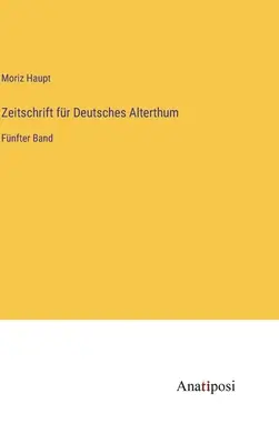 Journal of German Antiquity: piąty tom - Zeitschrift fr Deutsches Alterthum: Fnfter Band