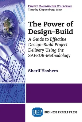 The Power of Design-Build: Przewodnik po skutecznej realizacji projektów budowlanych z wykorzystaniem metodologii SAFEDB - The Power of Design-Build: A Guide to Effective Design-Build Project Delivery Using the SAFEDB-Methodology