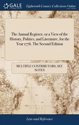 The Annual Register, or a View of the History, Politics, and Literature, for the Year 1776. Wydanie drugie - The Annual Register, or a View of the History, Politics, and Literature, for the Year 1776. The Second Edition