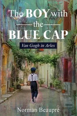 Chłopiec w niebieskiej czapce: Van Gogh w Arles - The Boy With the Blue Cap: Van Gogh in Arles