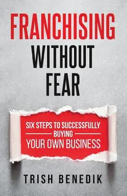 Franchising bez strachu: sześć kroków do udanego zakupu własnego biznesu - Franchising Without Fear: Six Steps to Successfully Buying Your Own Business