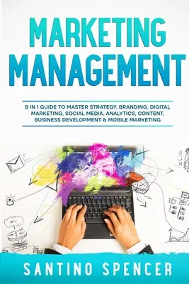 Zarządzanie marketingiem: 8 w 1 - przewodnik po strategii, brandingu, marketingu cyfrowym, mediach społecznościowych, analityce, treściach, rozwoju biznesu i zarządzaniu marketingiem. - Marketing Management: 8 in 1 Guide to Master Strategy, Branding, Digital Marketing, Social Media, Analytics, Content, Business Development &