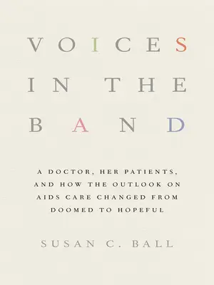 Voices in the Band: A Doctor, Her Patients, and How the Outlook on AIDS Care Changed from Doomed to Hopeful (Lekarz, jej pacjenci i jak perspektywy opieki nad chorymi na AIDS zmieniły się ze skazanych na zagładę na pełne nadziei) - Voices in the Band: A Doctor, Her Patients, and How the Outlook on AIDS Care Changed from Doomed to Hopeful