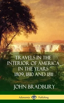 Podróże w głąb Ameryki w latach 1809, 1810 i 1811 (okładka twarda) - Travels in the Interior of America in the Years 1809, 1810 and 1811 (Hardcover)