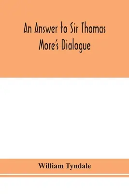 Odpowiedź na Dialog Sir Thomasa More'a, Wieczerza Pańska, zgodnie z prawdziwym znaczeniem Jana VI. i 1 Kor. XI. oraz Testament Wm. Tracy'ego objaśniony - An answer to Sir Thomas More's Dialogue, The supper of the Lord, after the true meaning of John VI. and 1 Cor. XI., and Wm. Tracy's Testament expounde