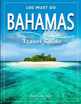 Przewodnik BAHAMAS: 100 Must Do! - BAHAMAS Travel Guide: 100 Must Do!