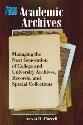 Archiwa akademickie:: Zarządzanie następną generacją archiwów, dokumentacji i zbiorów specjalnych szkół wyższych i uniwersytetów - Academic Archives:: Managing the Next Generation of College and University Archives, Records, and Special Collections