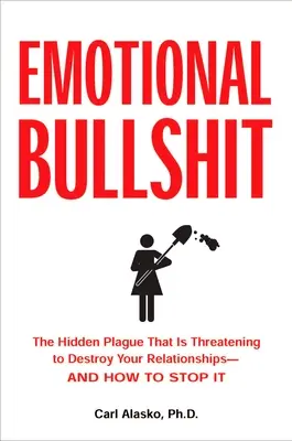 Emocjonalne bzdury: Ukryta plaga, która grozi zniszczeniem twoich relacji - i jak ją pokonać - Emotional Bullshit: The Hidden Plague that Is Threatening to Destroy Your Relationships-and How to S top It