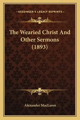 Zmęczony Chrystus i inne kazania (1893) - The Wearied Christ And Other Sermons (1893)