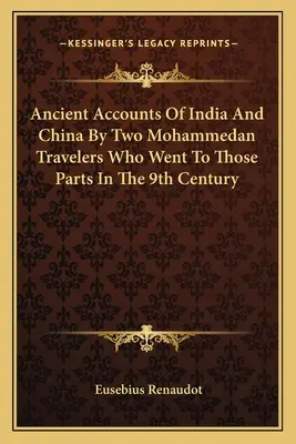 Starożytne relacje z Indii i Chin autorstwa dwóch mahometańskich podróżników, którzy udali się w te strony w IX wieku - Ancient Accounts Of India And China By Two Mohammedan Travelers Who Went To Those Parts In The 9th Century