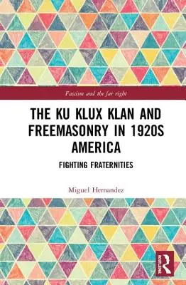 Ku Klux Klan i masoneria w Ameryce lat dwudziestych XX wieku: Walczące bractwa - The Ku Klux Klan and Freemasonry in 1920s America: Fighting Fraternities