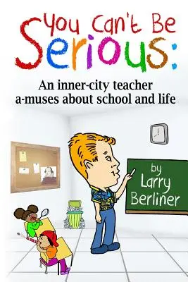 You Can't Be Serious: śródmiejski nauczyciel opowiada o szkole i życiu - You Can't Be Serious: An inner-city teacher a-muses about school and life