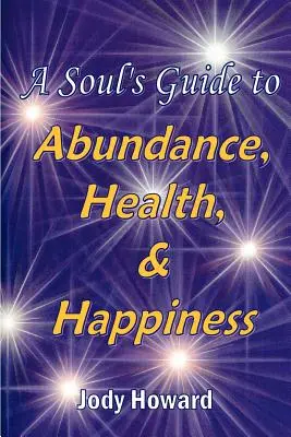 Przewodnik duszy po obfitości, zdrowiu i szczęściu - A Soul's Guide to Abundance, Health and Happiness