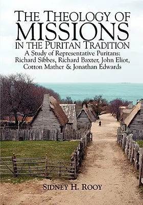 Teologia misji w tradycji purytańskiej: Studium reprezentatywnych purytanów: Sibbes, Baxter, Eliot, Mather & Edwards - The Theology of Missions in the Puritan Tradition: A Study of Representative Puritans: Sibbes, Baxter, Eliot, Mather & Edwards