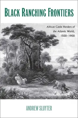 Granice czarnego ranczingu: Afrykańscy hodowcy bydła w świecie atlantyckim, 1500-1900 - Black Ranching Frontiers: African Cattle Herders of the Atlantic World, 1500-1900