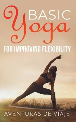 Podstawowa joga dla poprawy elastyczności: Sekwencje elastyczności i siły jogi - Basic Yoga for Improving Flexibility: Yoga Flexibility and Strength Sequences