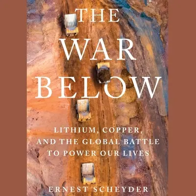 Wojna na dole: Lit, miedź i globalna bitwa o nasze życie - The War Below: Lithium, Copper, and the Global Battle to Power Our Lives