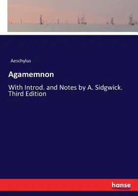 Agamemnon: With Introd. and Notes by A. Sidgwick. Wydanie trzecie - Agamemnon: With Introd. and Notes by A. Sidgwick. Third Edition