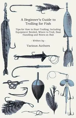 A Beginner's Guide to Trolling for Fish - Wskazówki, jak rozpocząć trolling, w tym potrzebny sprzęt, gdzie trollingować, obsługa łodzi i uwagi na temat przynęty - A Beginner's Guide to Trolling for Fish - Tips for How to Start Trolling, Including Equipment Needed, Where to Troll, Boat Handling and Notes on Bait