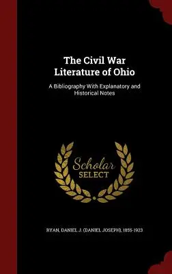 Literatura wojny secesyjnej w Ohio: A Bibliography With Explanatory and Historical Notes (Ryan Daniel J. (Daniel Joseph) 1855-19) - The Civil War Literature of Ohio: A Bibliography With Explanatory and Historical Notes (Ryan Daniel J. (Daniel Joseph) 1855-19)