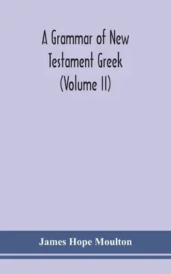 Gramatyka języka greckiego Nowego Testamentu (tom II) - A grammar of New Testament Greek (Volume II)