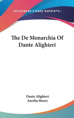 De Monarchia Dantego Alighieri - The De Monarchia Of Dante Alighieri