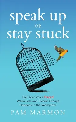 Speak Up or Stay Stuck: Usłysz swój głos, gdy w miejscu pracy dochodzi do szybkich i wymuszonych zmian - Speak Up or Stay Stuck: Get Your Voice Heard When Fast and Forced Change Happens in the Workplace