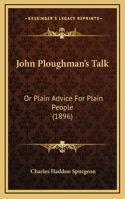 John Ploughman's Talk: Or Plain Advice For Plain People (1896)