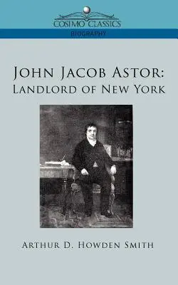 John Jacob Astor: Właściciel Nowego Jorku - John Jacob Astor: Landlord of New York