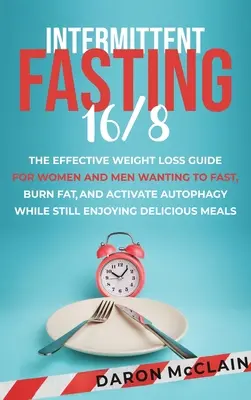Intermittent Fasting 16/8: Skuteczny przewodnik odchudzania dla kobiet i mężczyzn, którzy chcą pościć, spalać tłuszcz i aktywować autofagię, jednocześnie ciesząc się życiem - Intermittent Fasting 16/8: The Effective Weight Loss Guide for Women and Men Wanting to Fast, Burn Fat, and Activate Autophagy While Still Enjoyi