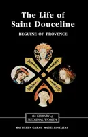 Życie świętej Douceline, beginki z Prowansji: Przetłumaczone z języka oksytańskiego z wprowadzeniem, notatkami i esejem interpretacyjnym - The Life of Saint Douceline, a Beguine of Provence: Translated from the Occitan with Introduction, Notes and Interpretive Essay