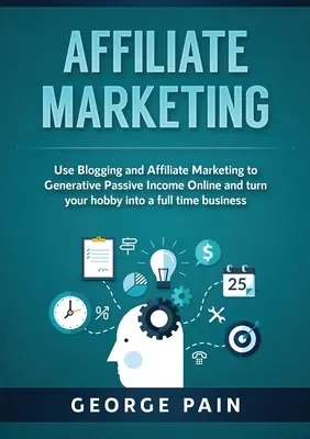 Marketing afiliacyjny: Wykorzystaj blogowanie i marketing afiliacyjny do generowania pasywnego dochodu online i przekształć swoje hobby w pełnoetatowy biznes - Affiliate Marketing: Use Blogging and Affiliate Marketing to Generative Passive Income Online and turn your hobby into a full time business