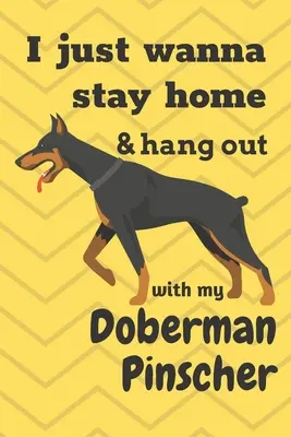 Chcę tylko zostać w domu i spędzić czas z moim dobermanem pinczerem: Dla fanów psów rasy pinczer dobermański - I just wanna stay home & hang out with my Doberman Pinscher: For Doberman Pinscher Dog Fans