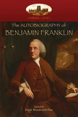 Autobiografia Benjamina Franklina: Pod redakcją Franka Woodwortha Pine'a, z notatkami i dodatkiem. (Aziloth Books) - The Autobiography of Benjamin Franklin: Edited by Frank Woodworth Pine, with notes and appendix. (Aziloth Books)