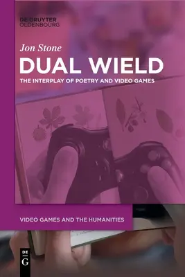 Dual Wield: Wzajemne oddziaływanie poezji i gier wideo - Dual Wield: The Interplay of Poetry and Video Games