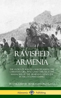 Spustoszona Armenia: The Story of Aurora Mardiganian, the Christian Girl, Who Lived Through the Massacres of the Armenian Genocide in the O - Ravished Armenia: The Story of Aurora Mardiganian, the Christian Girl, Who Lived Through the Massacres of the Armenian Genocide in the O