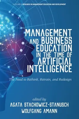 Zarządzanie i edukacja biznesowa w czasach sztucznej inteligencji - potrzeba ponownego przemyślenia, przekwalifikowania i przeprojektowania - Management and Business Education in the Time of Artificial Intelligence The Need to Rethink, Retrain, and Redesign