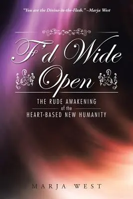 F'd Wide Open: Niegrzeczne przebudzenie nowej ludzkości opartej na sercu - F'd Wide Open: The Rude Awakening of the Heart-Based New Humanity